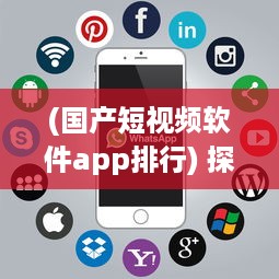 (国产短视频软件app排行) 探索最佳免费国产短视频app软件ios推荐：哪款让你沉浸式体验