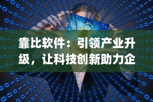 靠比软件：引领产业升级，让科技创新助力企业轻松应对市场挑战