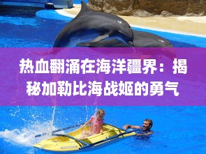 热血翻涌在海洋疆界：揭秘加勒比海战姬的勇气、智慧与无畏精神