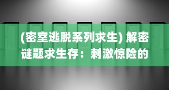 (密室逃脱系列求生) 解密谜题求生存：刺激惊险的密室逃脱冒险之旅