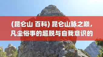 (昆仑山 百科) 昆仑山脉之巅，凡尘俗事的超脱与自我意识的觉醒，昆仑悟