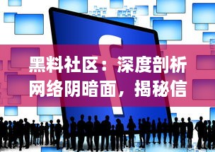 黑料社区：深度剖析网络阴暗面，揭秘信息泄露、欺诈和黑市交易的秘密世界