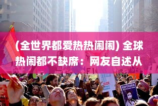 (全世界都爱热热闹闹) 全球热闹都不缺席：网友自述从早到晚的'吃瓜在线'经历与感悟