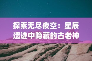 探索无尽夜空：星辰遗迹中隐藏的古老神秘与未知宇宙的奇妙之谜