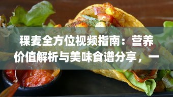 稞麦全方位视频指南：营养价值解析与美味食谱分享，一站式探索稞麦的多重好处 v0.0.3下载