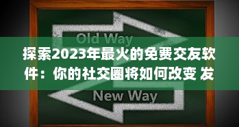 探索2023年最火的免费交友软件：你的社交圈将如何改变 发现现在就该下载的顶级APP