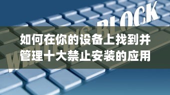 如何在你的设备上找到并管理十大禁止安装的应用入口：详细指南与操作步骤 v0.1.0下载