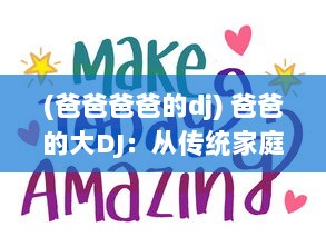 (爸爸爸爸的dj) 爸爸的大DJ：从传统家庭主威到畅销电音巨星的跨界之旅