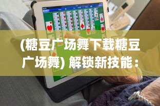 (糖豆广场舞下载糖豆广场舞) 解锁新技能：快来尝试糖豆广场舞APP，舞出健康快乐新生活