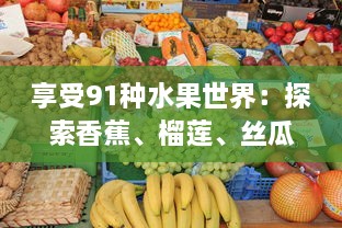 享受91种水果世界：探索香蕉、榴莲、丝瓜、草莓、黄瓜等多样水果的营养价值和独特风味 v3.7.1下载