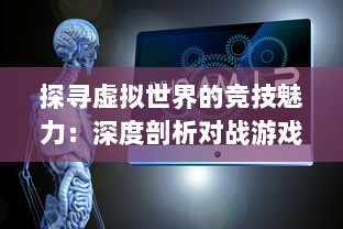 探寻虚拟世界的竞技魅力：深度剖析对战游戏的设计哲学与玩家心理体验