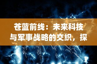 苍蓝前线：未来科技与军事战略的交织，探索机甲战士的生存真谛