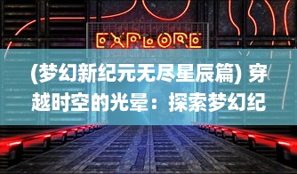 (梦幻新纪元无尽星辰篇) 穿越时空的光晕：探索梦幻纪元中神秘领域的无尽奥秘