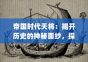 帝国时代天将：揭开历史的神秘面纱，探索战争的创新战术与伟大领导者的兵法智慧