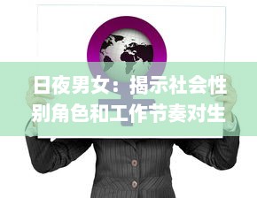 日夜男女：揭示社会性别角色和工作节奏对生活品质的深刻影响 v4.1.5下载