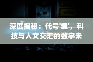 深度揭秘：代号'境'，科技与人文交汇的数字未来之境的神秘面纱