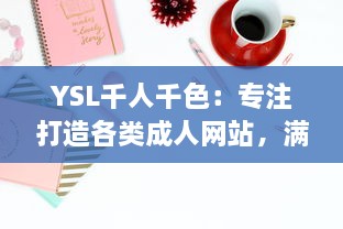 YSL千人千色：专注打造各类成人网站，满足不同审美需求，展现成年人的多元魅力 v9.9.1下载