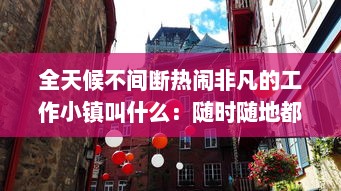 全天候不间断热闹非凡的工作小镇叫什么：随时随地都能干的神秘之地揭秘 v2.4.6下载