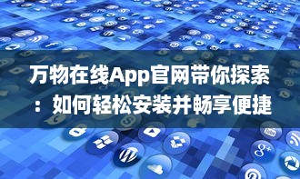 万物在线App官网带你探索：如何轻松安装并畅享便捷生活服务 v8.1.6下载