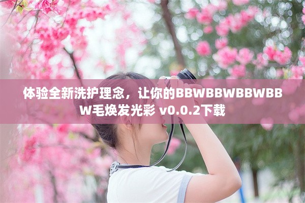 体验全新洗护理念，让你的BBWBBWBBWBBW毛焕发光彩 v0.0.2下载