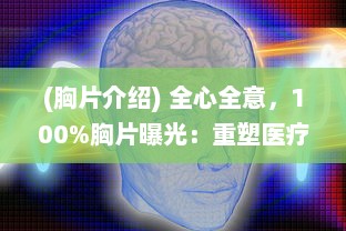 (胸片介绍) 全心全意，100%胸片曝光：重塑医疗影像新时代