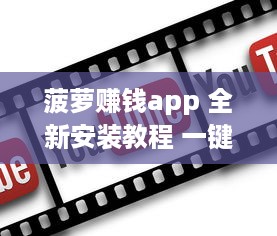 菠萝赚钱app 全新安装教程 一键安装，轻松赚取收益，告别复杂操作