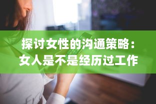 探讨女性的沟通策略：女人是不是经历过工作挑战后更擅于表达自我和沟通交流