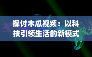 探讨木瓜视频：以科技引领生活的新模式，解析数字播放平台的创新之路 v6.5.7下载