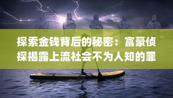 探索金钱背后的秘密：富豪侦探揭露上流社会不为人知的罪恶真相