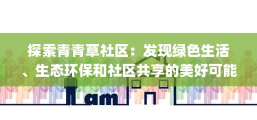 探索青青草社区：发现绿色生活、生态环保和社区共享的美好可能 v1.8.2下载