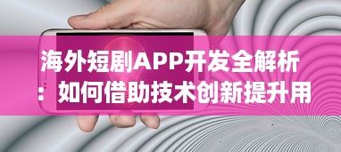 海外短剧APP开发全解析：如何借助技术创新提升用户体验与互动? v6.7.5下载