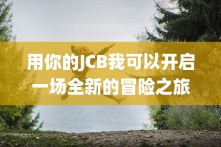 用你的JCB我可以开启一场全新的冒险之旅：探索无限可能，挖掘隐藏潜力 v0.7.2下载