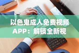 以色鬼成人免费视频APP：解锁全新视觉盛宴，畅享私密空间! v1.3.3下载