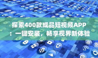 探索400款成品短视频APP：一键安装，畅享视界新体验 v2.1.2下载