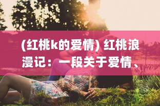 (红桃k的爱情) 红桃浪漫记：一段关于爱情、生活和梦想的深情演绎