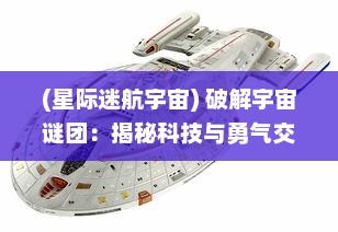 (星际迷航宇宙) 破解宇宙谜团：揭秘科技与勇气交汇处的星际行动之旅