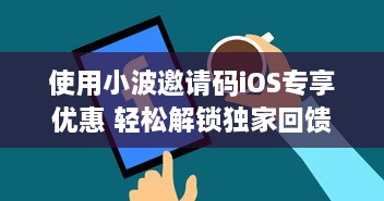 使用小波邀请码iOS专享优惠 轻松解锁独家回馈，一键加入享特权。 v7.1.9下载