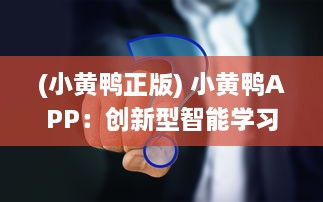 (小黄鸭正版) 小黄鸭APP：创新型智能学习工具，带动学习的激情与兴趣