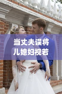 当丈夫误将儿媳妇视若亲生子，深夜谈心现场让人哭笑不得 v4.9.3下载