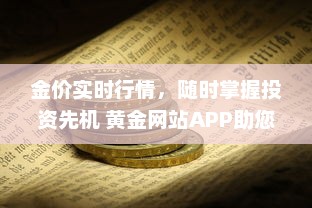 金价实时行情，随时掌握投资先机 黄金网站APP助您精准分析市场动态。