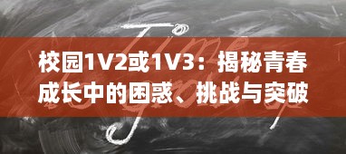 校园1V2或1V3：揭秘青春成长中的困惑、挑战与突破 v8.5.3下载