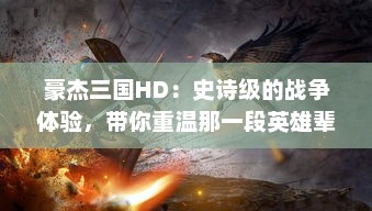 豪杰三国HD：史诗级的战争体验，带你重温那一段英雄辈出的三国时期