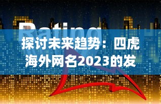 探讨未来趋势：四虎海外网名2023的发展与影响力研究报告