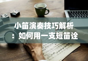 小笛演奏技巧解析：如何用一支短笛诠释世界名曲，学习高级吹奏技巧提升演奏水平 v4.5.7下载