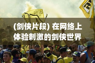 (剑侠片段) 在网络上体验刺激的剑侠世界，'与子乱'精彩对白在线播放观看