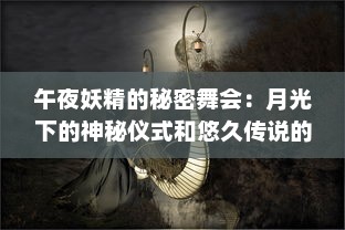 午夜妖精的秘密舞会：月光下的神秘仪式和悠久传说的探索 v6.3.6下载