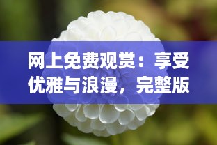 网上免费观赏：享受优雅与浪漫，完整版丁香花视频在线播放，靠近大自然的桥梁