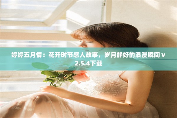 婷婷五月情：花开时节感人故事，岁月静好的浪漫瞬间 v2.5.4下载