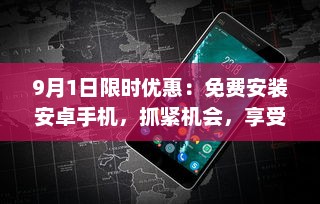 9月1日限时优惠：免费安装安卓手机，抓紧机会，享受专业服务 v1.8.3下载