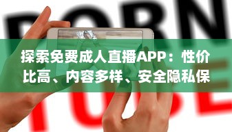 探索免费成人直播APP：性价比高、内容多样、安全隐私保护如何兼顾 一站式解析推荐 v4.6.6下载